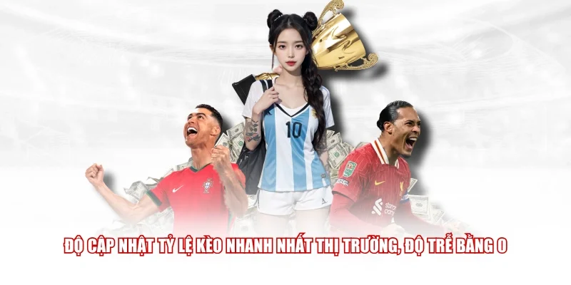 Độ cập nhật tỷ lệ kèo nhanh nhất thị trường, độ trễ bằng 0