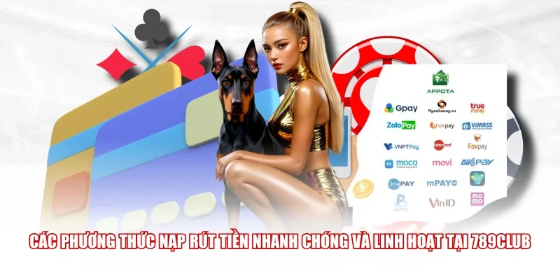 Các phương thức nạp rút tiền nhanh chóng và linh hoạt tại 789Club