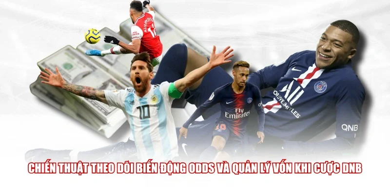 Chiến thuật theo dõi biến động Odds và quản lý vốn khi cược DNB