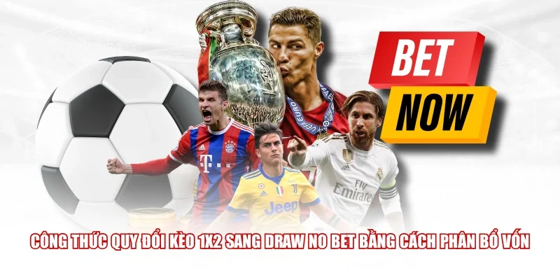 Công thức quy đổi kèo 1X2 sang Draw No Bet bằng cách phân bổ vốn