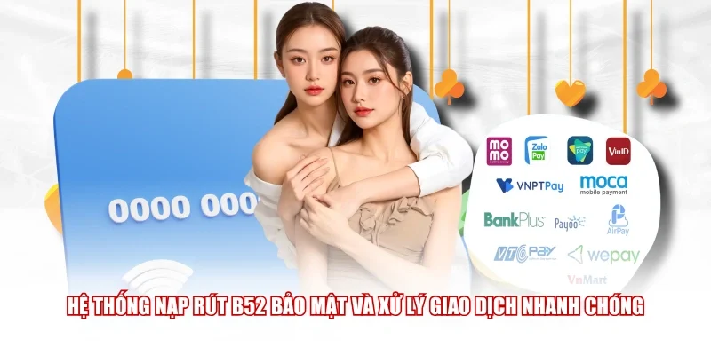 Hệ thống nạp rút B52 bảo mật và xử lý giao dịch nhanh chóng