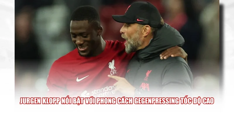 Jurgen Klopp nổi bật với phong cách gegenpressing tốc độ cao