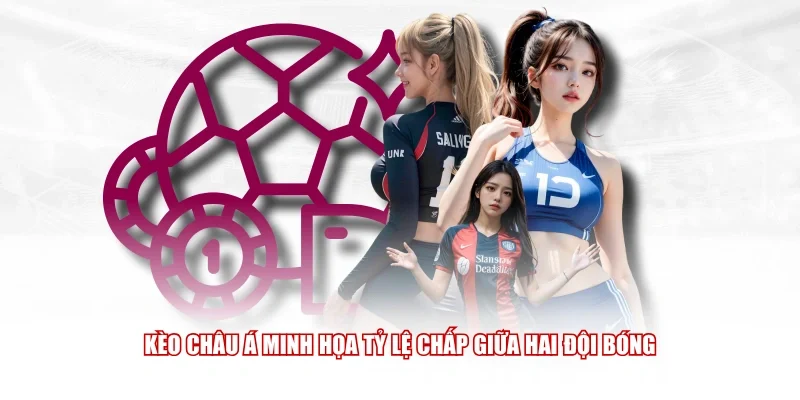 Kèo châu Á minh họa tỷ lệ chấp giữa hai đội bóng
