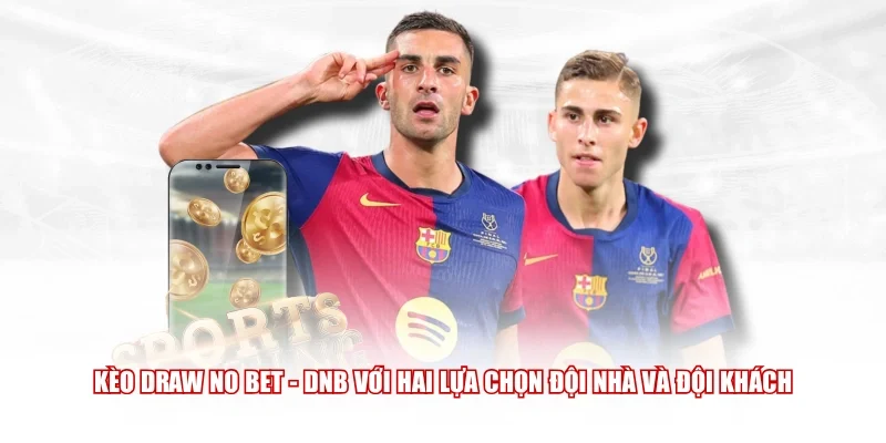 Kèo Draw No Bet - DNB với hai lựa chọn đội nhà và đội khách