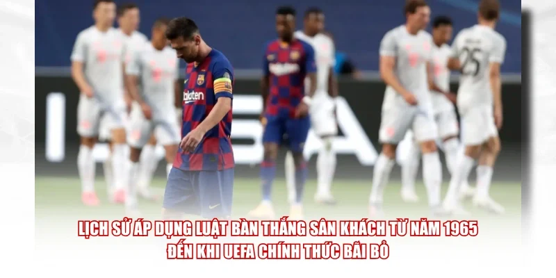 Lịch sử áp dụng luật bàn thắng sân khách từ năm 1965 đến khi UEFA chính thức bãi bỏ