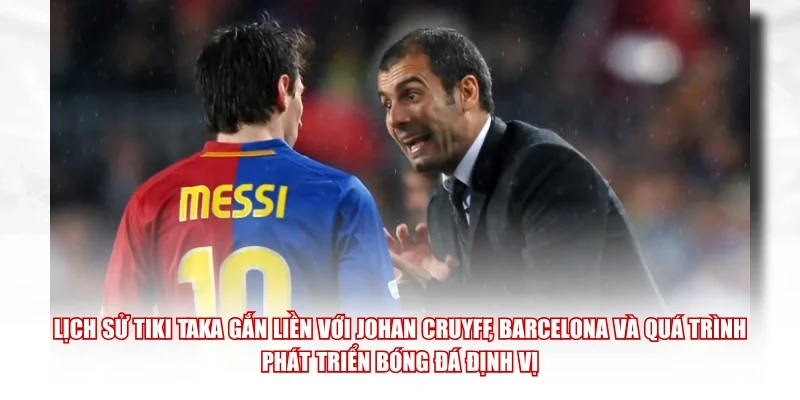 Lịch sử Tiki Taka gắn liền với Johan Cruyff, Barcelona và quá trình phát triển bóng đá định vị