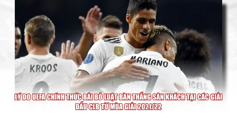 Lý do UEFA chính thức bãi bỏ luật bàn thắng sân khách tại các giải đấu CLB từ mùa giải 2021/22